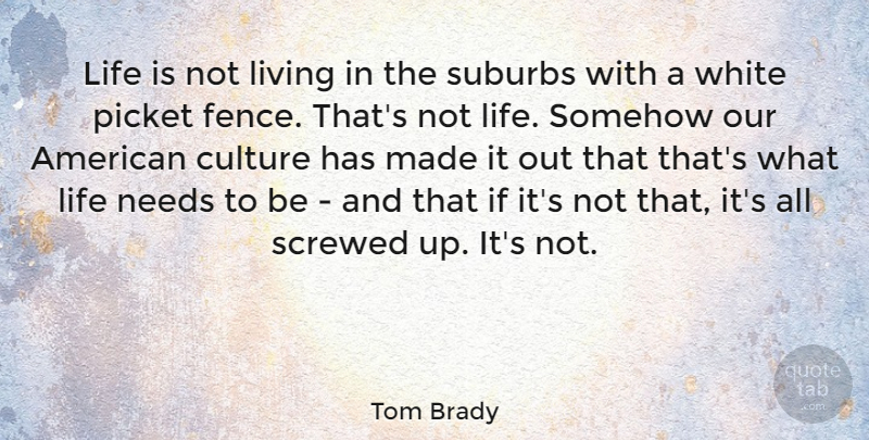 Tom Brady Quote About White, Needs, Culture: Life Is Not Living In...