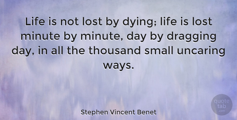 Stephen Vincent Benet Quote About Dragging, Life, Minute, Thousand: Life Is Not Lost By...
