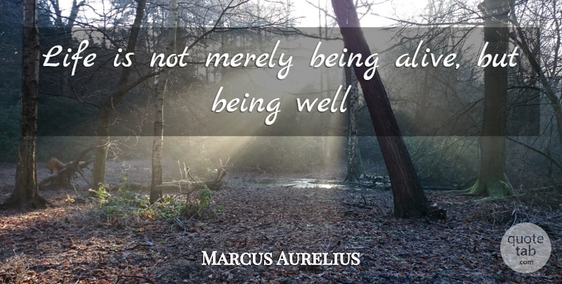Marcus Aurelius Quote About Life, Merely: Life Is Not Merely Being...