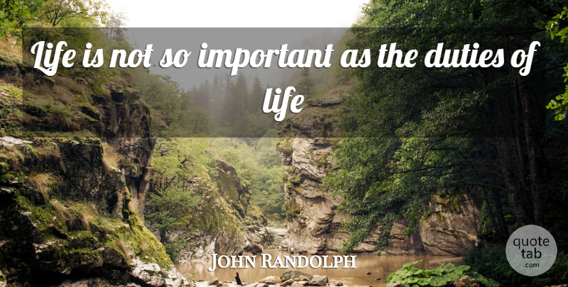 John Randolph Quote About Duties, Life: Life Is Not So Important...