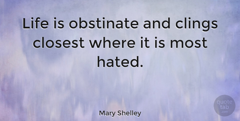 Mary Shelley Quote About English Author, Life, Obstinate: Life Is Obstinate And Clings...