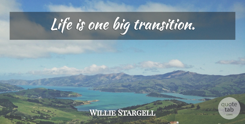 Willie Stargell Quote About Sports, Transition, Life Is: Life Is One Big Transition...