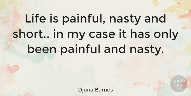 Djuna Barnes Quote About Bad Day, Nasty, Life Is: Life Is Painful Nasty And...