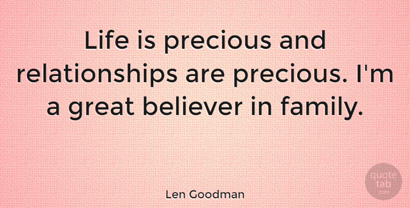Len Goodman Quote About Life Is Precious, Life Is, Believer: Life Is Precious And Relationships...
