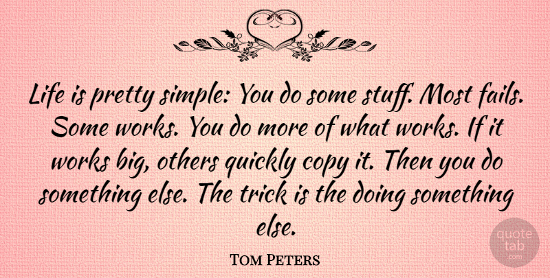 Tom Peters Quote About Inspirational, Inspiring, Business: Life Is Pretty Simple You...