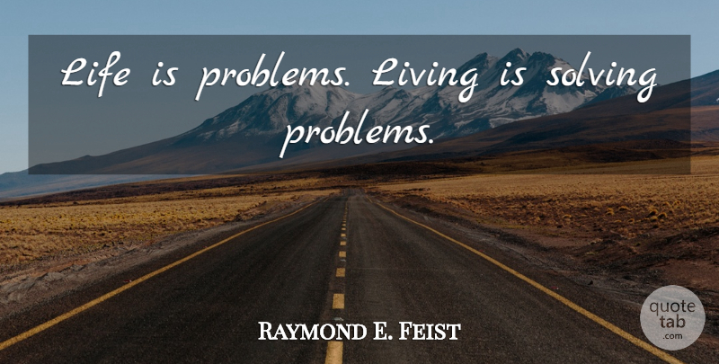 Raymond E. Feist Quote About Meaning Of Life, Life Is, Problem: Life Is Problems Living Is...