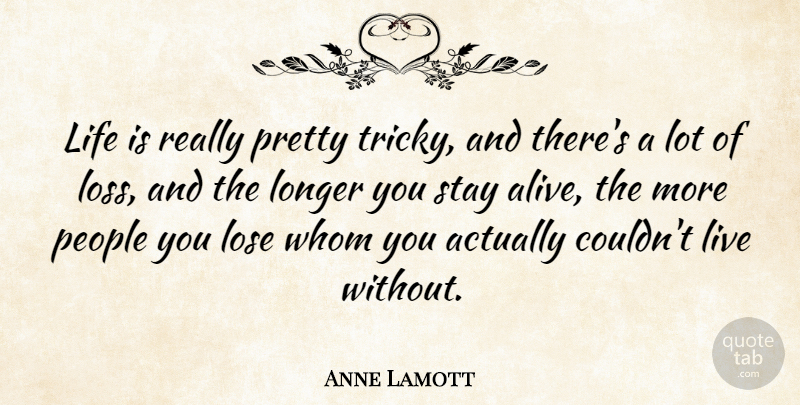 Anne Lamott Quote About Loss, People, Alive: Life Is Really Pretty Tricky...