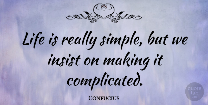 Confucius Quote About Inspirational, Life, Positive: Life Is Really Simple But...