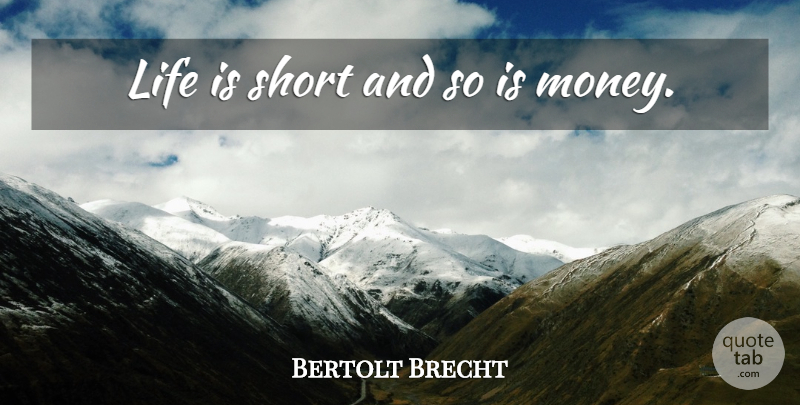 Bertolt Brecht Quote About Life Is Short, Life Is: Life Is Short And So...