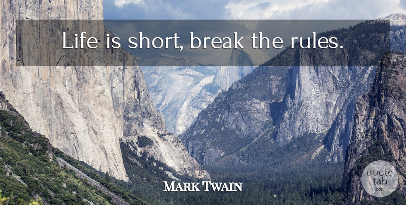 Mark Twain Quote About Life Is Too Short, Life Is Short, No Regrets: Life Is Short Break The...