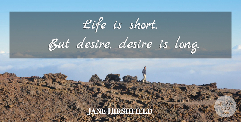 Jane Hirshfield Quote About Life Is Short, Long, Desire: Life Is Short But Desire...