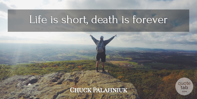 Chuck Palahniuk Quote About Life Is Short, Forever, Life Is: Life Is Short Death Is...