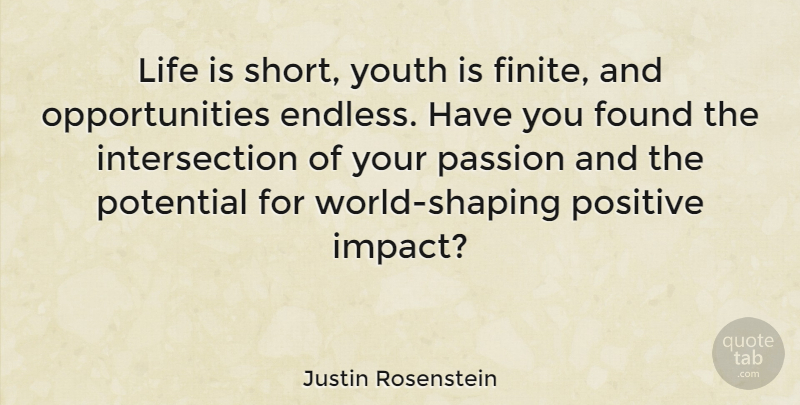 Justin Rosenstein Quote About Life Is Short, Passion, Opportunity: Life Is Short Youth Is...