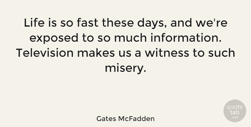 Gates McFadden Quote About Television, Information, Misery: Life Is So Fast These...