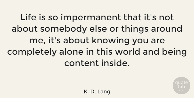 K. D. Lang Quote About Knowing, World, Life Is: Life Is So Impermanent That...