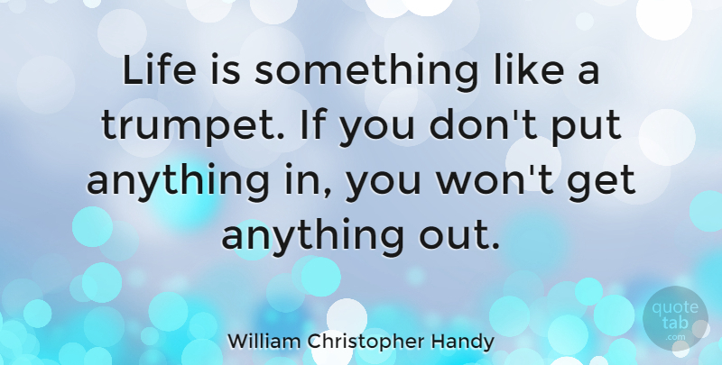 William Christopher Handy Quote About Life: Life Is Something Like A...