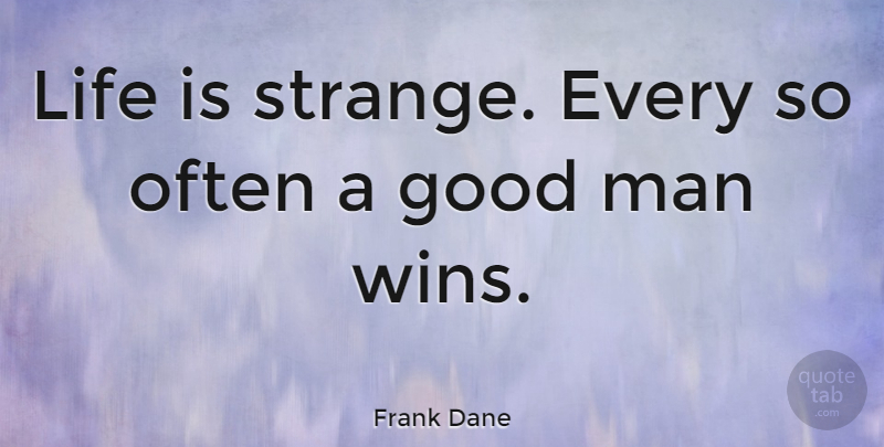 Frank Dane Quote About Winning, Men, Good Man: Life Is Strange Every So...