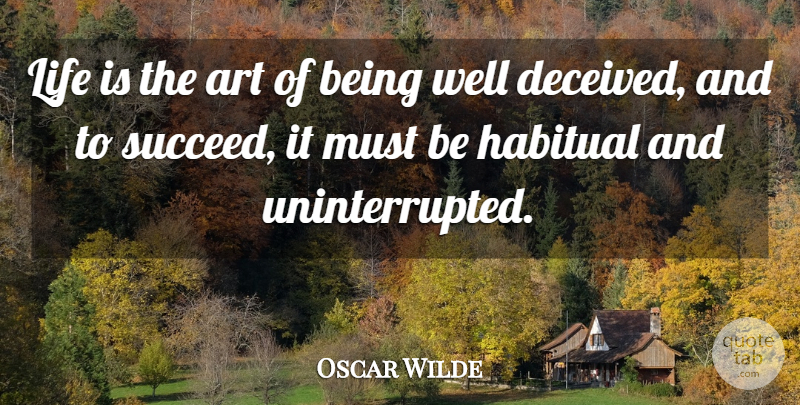 Oscar Wilde Quote About Art, Deceived Us, Succeed: Life Is The Art Of...