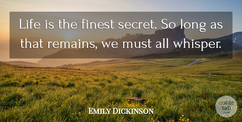 Emily Dickinson Quote About Long, Secret, Life Is: Life Is The Finest Secret...