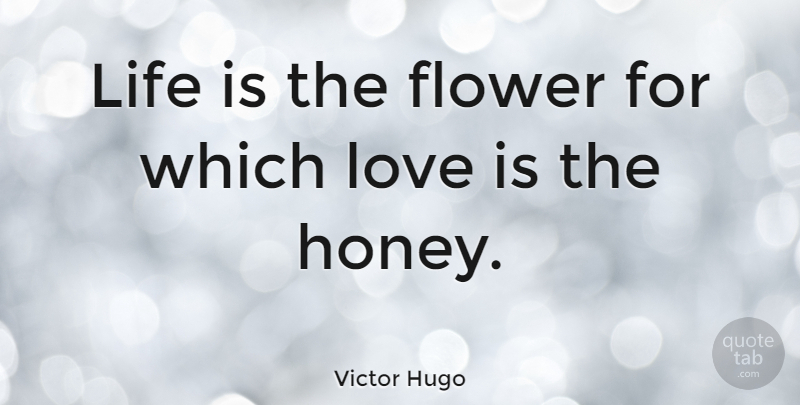 Victor Hugo Quote About Love, Life, Boyfriend: Life Is The Flower For...
