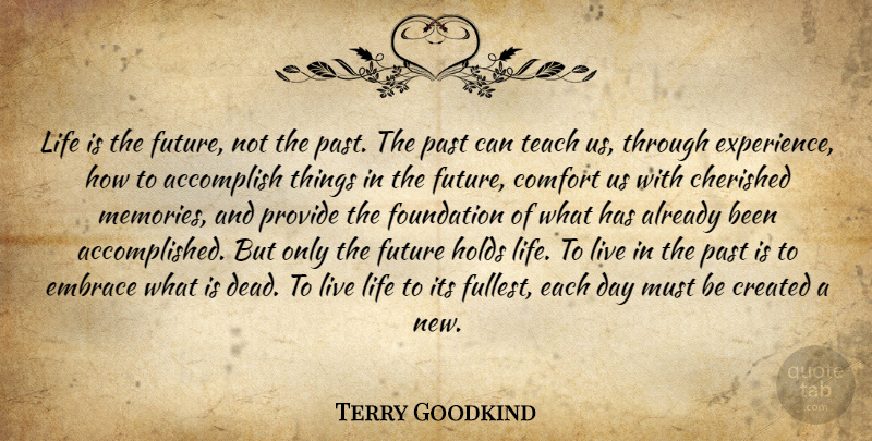 Terry Goodkind Quote About Memories, Live Life, Past: Life Is The Future Not...