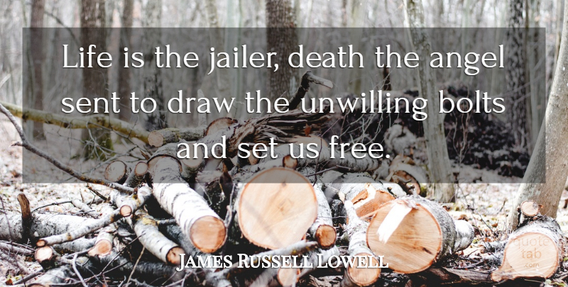 James Russell Lowell Quote About Death, Angel, Dying: Life Is The Jailer Death...