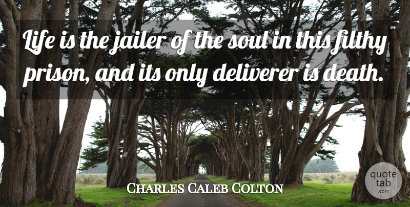 Charles Caleb Colton Quote About Life, Soul, Prison: Life Is The Jailer Of...