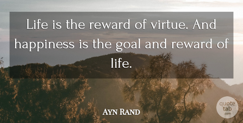 Ayn Rand Quote About Goal, Rewards, Life Is: Life Is The Reward Of...