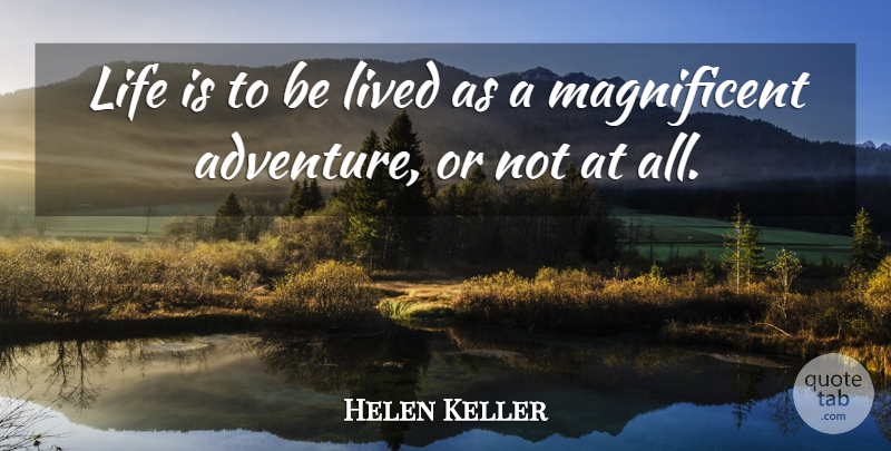 Helen Keller Quote About Adventure, Risk, Life Is: Life Is To Be Lived...