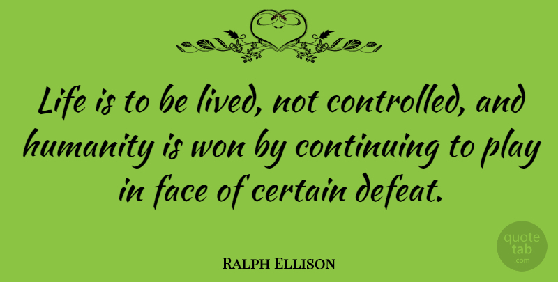 Ralph Ellison Quote About Life, Inspiring, Failure: Life Is To Be Lived...