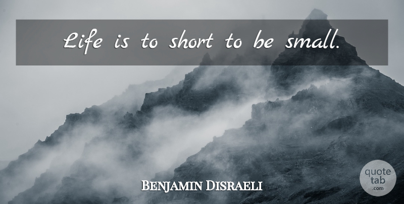Benjamin Disraeli Quote About Life Is Short, Personality, Life Is: Life Is To Short To...