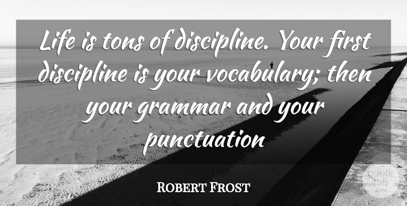Robert Frost Quote About Art, Vocabulary, Discipline: Life Is Tons Of Discipline...