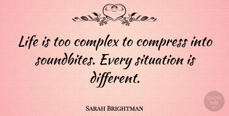 Sarah Brightman Quote About Different, Life Is, Situation: Life Is Too Complex To...