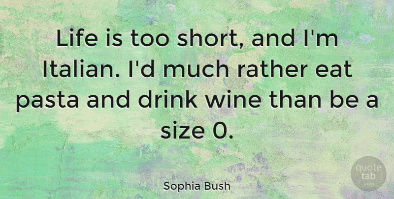 Sophia Bush Quote About Life Is Too Short, Wine, Life Is Short: Life Is Too Short And...