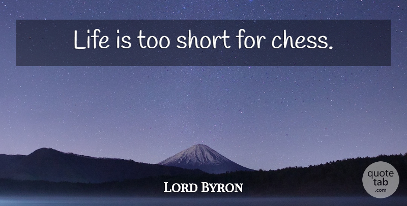 Lord Byron Quote About Life Is Too Short, Chess Game, Life It Too Short: Life Is Too Short For...