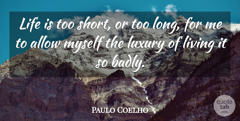 Paulo Coelho Quote About Life, Happiness, Inspiring: Life Is Too Short Or...