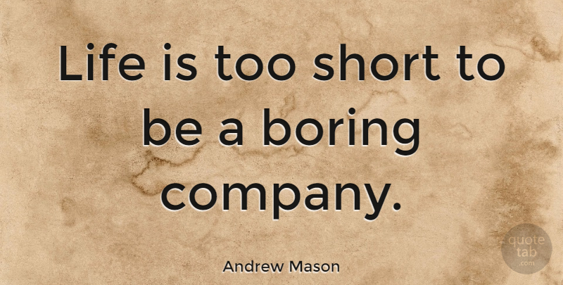 Andrew Mason Quote About Life Is Too Short, Life Is Short, Life Being Short: Life Is Too Short To...