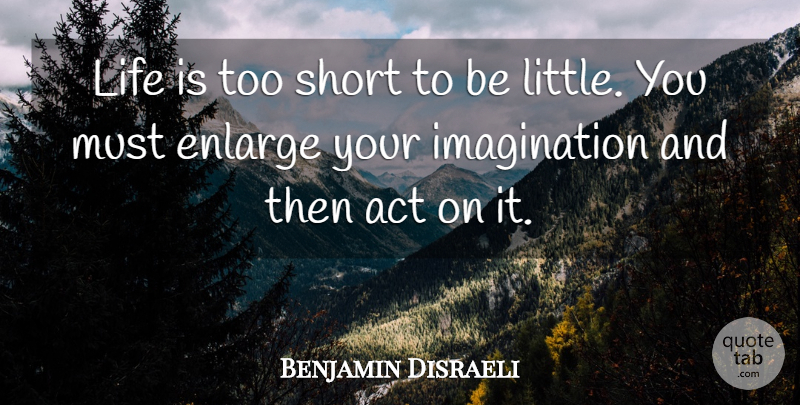 Benjamin Disraeli Quote About Life Is Too Short, Imagination, Littles: Life Is Too Short To...