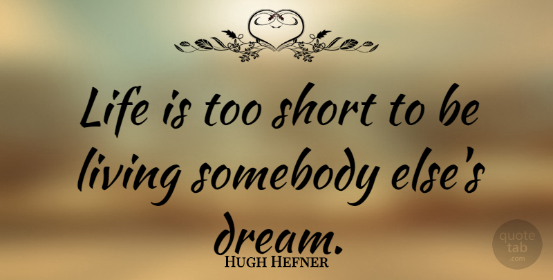 Hugh Hefner Quote About Life, Dream, Too Short: Life Is Too Short To...
