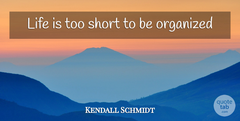 Kendall Schmidt Quote About Life Is Too Short, Life Is, Too Short: Life Is Too Short To...