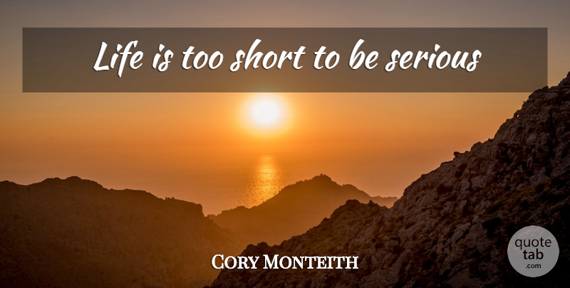 Cory Monteith Quote About Life Is Too Short, Serious, Life Is: Life Is Too Short To...