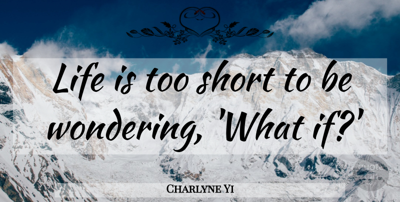 Charlyne Yi Quote About Life Is Too Short, What If, Wonder: Life Is Too Short To...