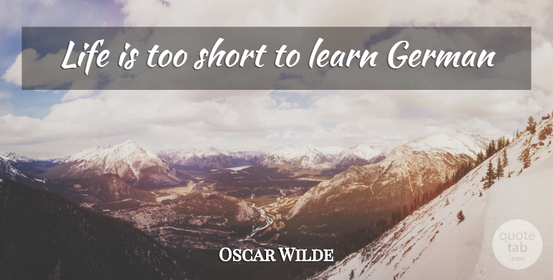 Oscar Wilde Quote About Life, German Language, Insulting: Life Is Too Short To...