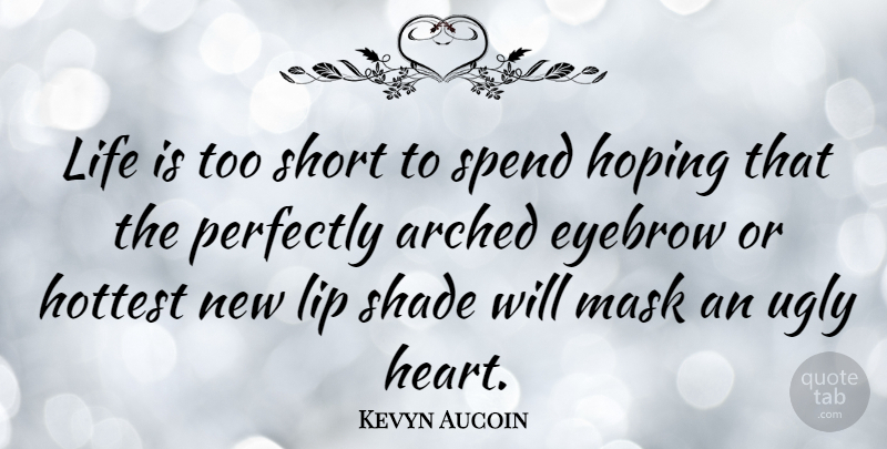 Kevyn Aucoin Quote About Funny, Life, Beauty: Life Is Too Short To...