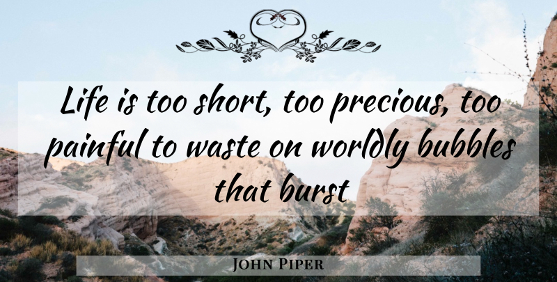 John Piper Quote About Life Is Too Short, Waste, Painful: Life Is Too Short Too...
