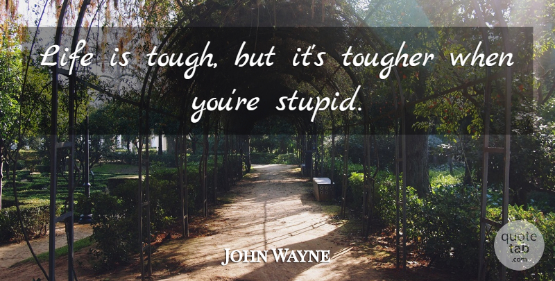 John Wayne Quote About Inspirational, Life, Education: Life Is Tough But Its...
