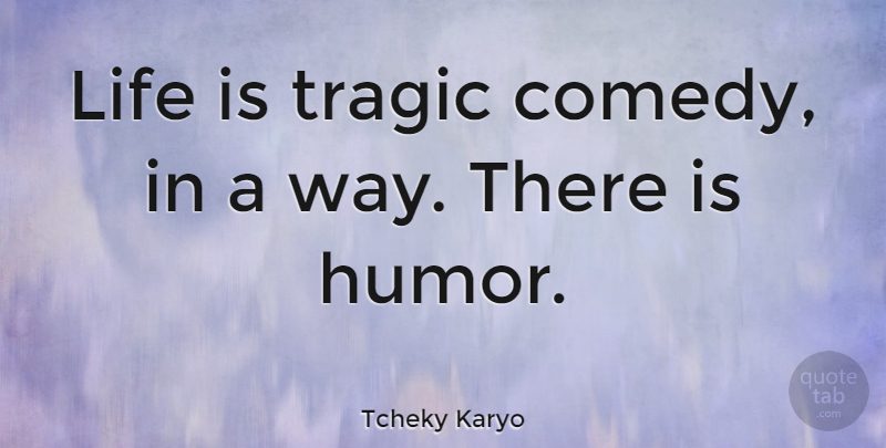 Tcheky Karyo Quote About Way, Comedy, Life Is: Life Is Tragic Comedy In...