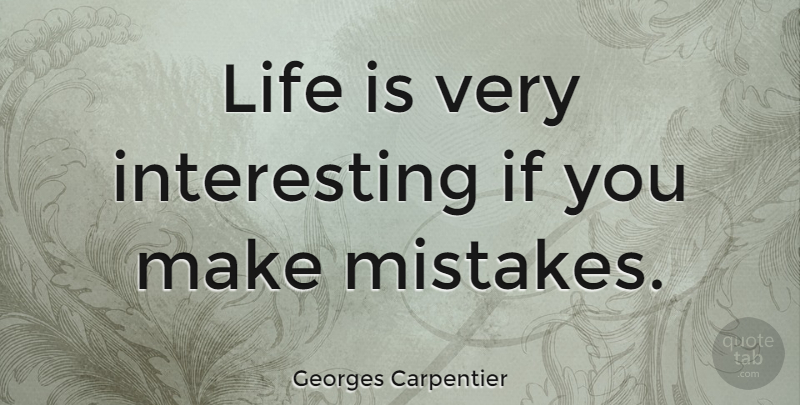 Georges Carpentier Quote About Life, Mistake, Interesting: Life Is Very Interesting If...