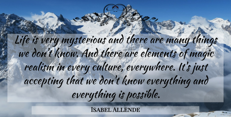 Isabel Allende Quote About Magic Realism, Culture, Elements: Life Is Very Mysterious And...