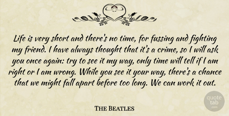 The Beatles Quote About Apart, Ask, Chance, Fall, Fighting: Life Is Very Short And...